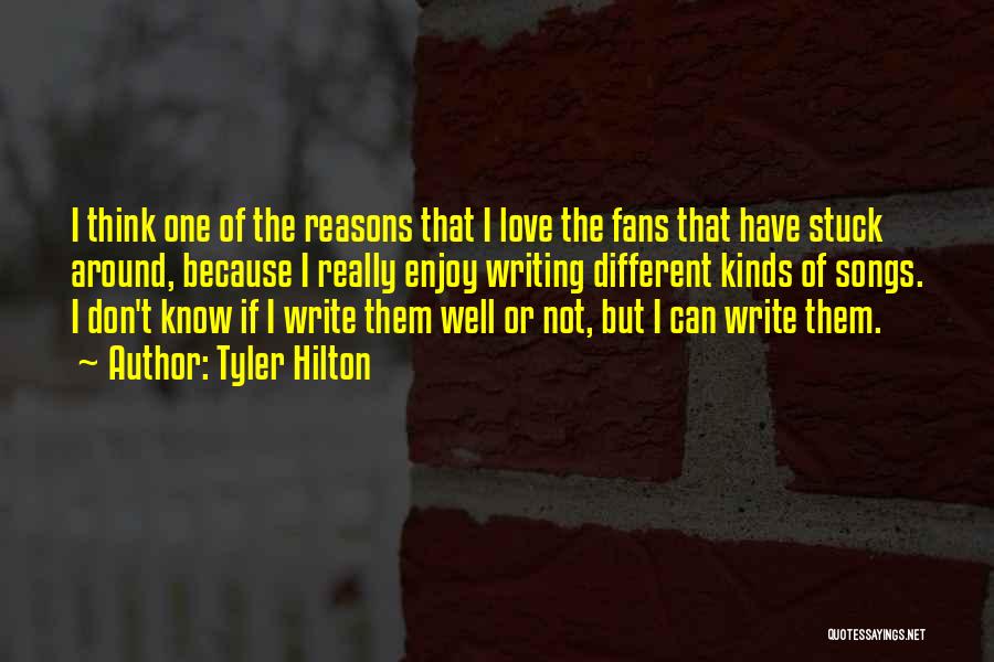 Tyler Hilton Quotes: I Think One Of The Reasons That I Love The Fans That Have Stuck Around, Because I Really Enjoy Writing
