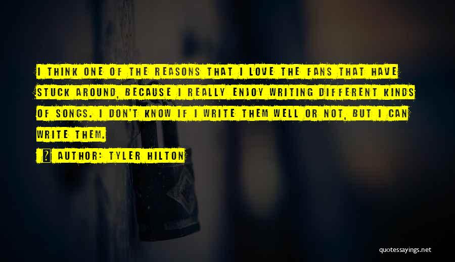 Tyler Hilton Quotes: I Think One Of The Reasons That I Love The Fans That Have Stuck Around, Because I Really Enjoy Writing