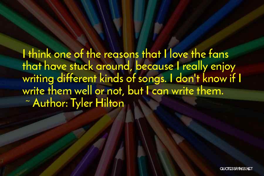 Tyler Hilton Quotes: I Think One Of The Reasons That I Love The Fans That Have Stuck Around, Because I Really Enjoy Writing