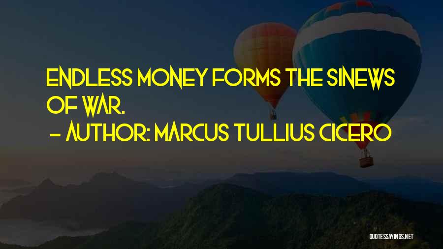 Marcus Tullius Cicero Quotes: Endless Money Forms The Sinews Of War.