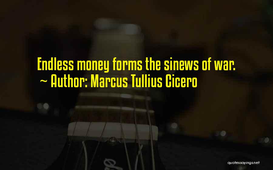 Marcus Tullius Cicero Quotes: Endless Money Forms The Sinews Of War.