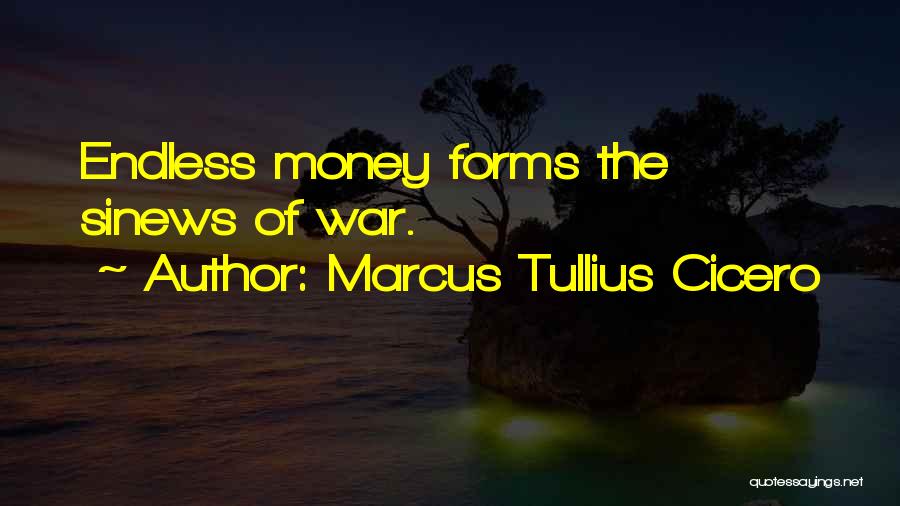 Marcus Tullius Cicero Quotes: Endless Money Forms The Sinews Of War.