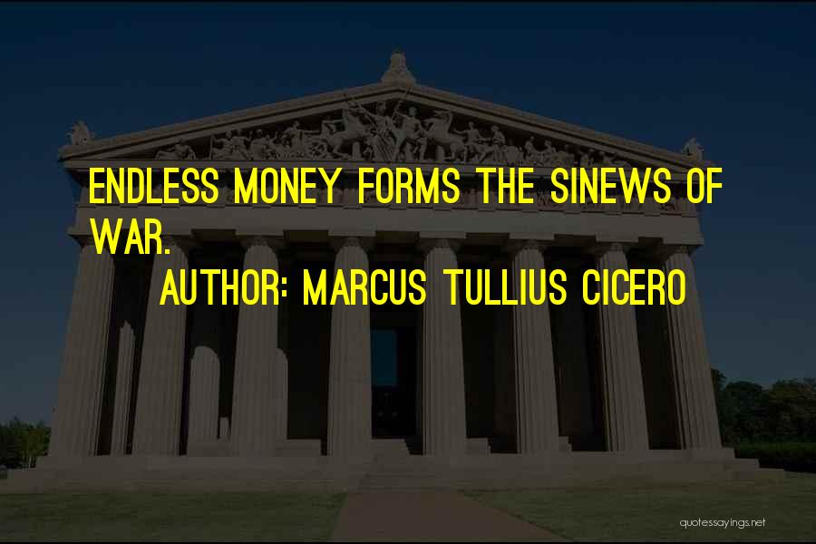 Marcus Tullius Cicero Quotes: Endless Money Forms The Sinews Of War.