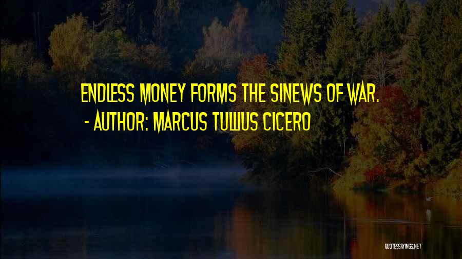 Marcus Tullius Cicero Quotes: Endless Money Forms The Sinews Of War.