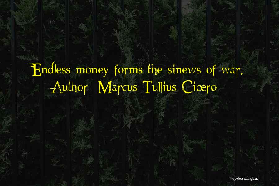 Marcus Tullius Cicero Quotes: Endless Money Forms The Sinews Of War.