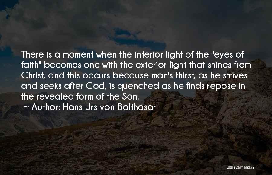 Hans Urs Von Balthasar Quotes: There Is A Moment When The Interior Light Of The Eyes Of Faith Becomes One With The Exterior Light That