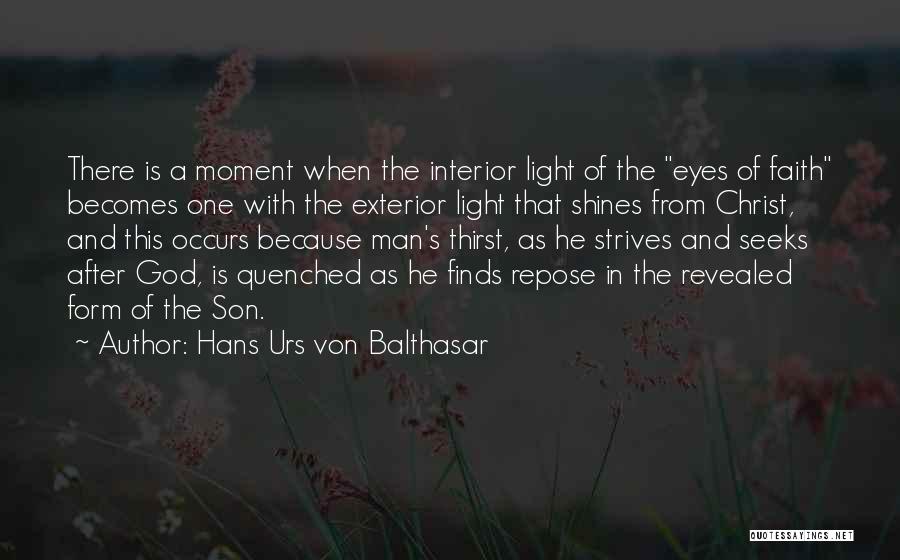 Hans Urs Von Balthasar Quotes: There Is A Moment When The Interior Light Of The Eyes Of Faith Becomes One With The Exterior Light That