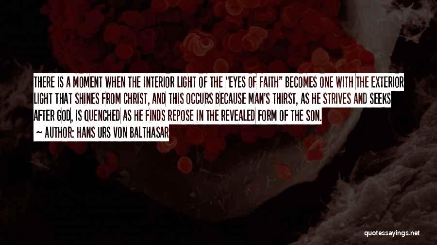 Hans Urs Von Balthasar Quotes: There Is A Moment When The Interior Light Of The Eyes Of Faith Becomes One With The Exterior Light That