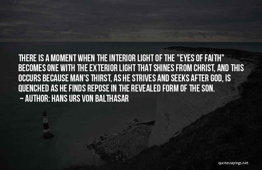 Hans Urs Von Balthasar Quotes: There Is A Moment When The Interior Light Of The Eyes Of Faith Becomes One With The Exterior Light That