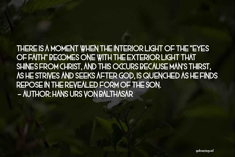 Hans Urs Von Balthasar Quotes: There Is A Moment When The Interior Light Of The Eyes Of Faith Becomes One With The Exterior Light That