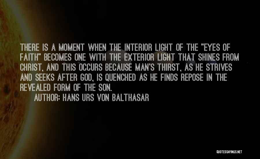 Hans Urs Von Balthasar Quotes: There Is A Moment When The Interior Light Of The Eyes Of Faith Becomes One With The Exterior Light That