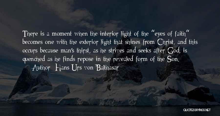 Hans Urs Von Balthasar Quotes: There Is A Moment When The Interior Light Of The Eyes Of Faith Becomes One With The Exterior Light That