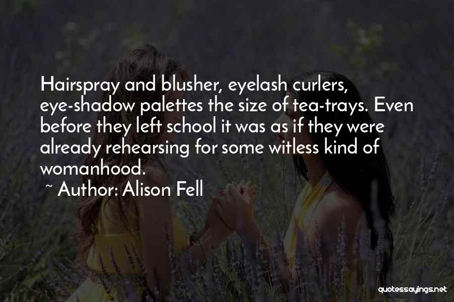 Alison Fell Quotes: Hairspray And Blusher, Eyelash Curlers, Eye-shadow Palettes The Size Of Tea-trays. Even Before They Left School It Was As If