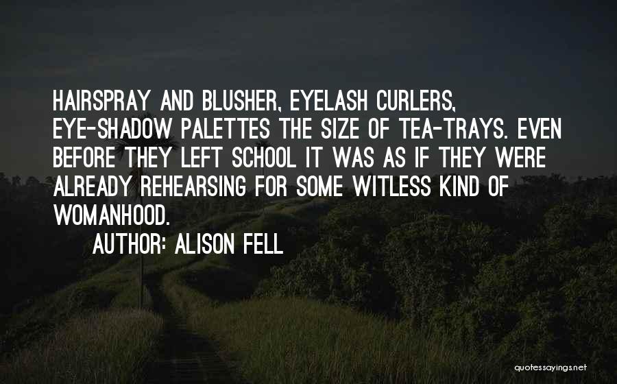 Alison Fell Quotes: Hairspray And Blusher, Eyelash Curlers, Eye-shadow Palettes The Size Of Tea-trays. Even Before They Left School It Was As If