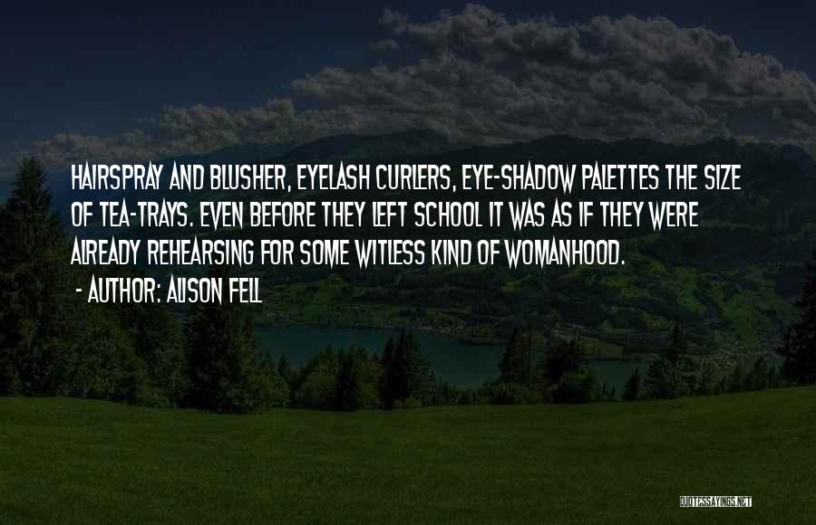 Alison Fell Quotes: Hairspray And Blusher, Eyelash Curlers, Eye-shadow Palettes The Size Of Tea-trays. Even Before They Left School It Was As If