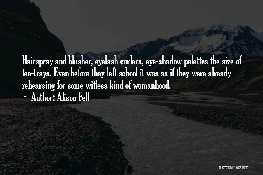 Alison Fell Quotes: Hairspray And Blusher, Eyelash Curlers, Eye-shadow Palettes The Size Of Tea-trays. Even Before They Left School It Was As If