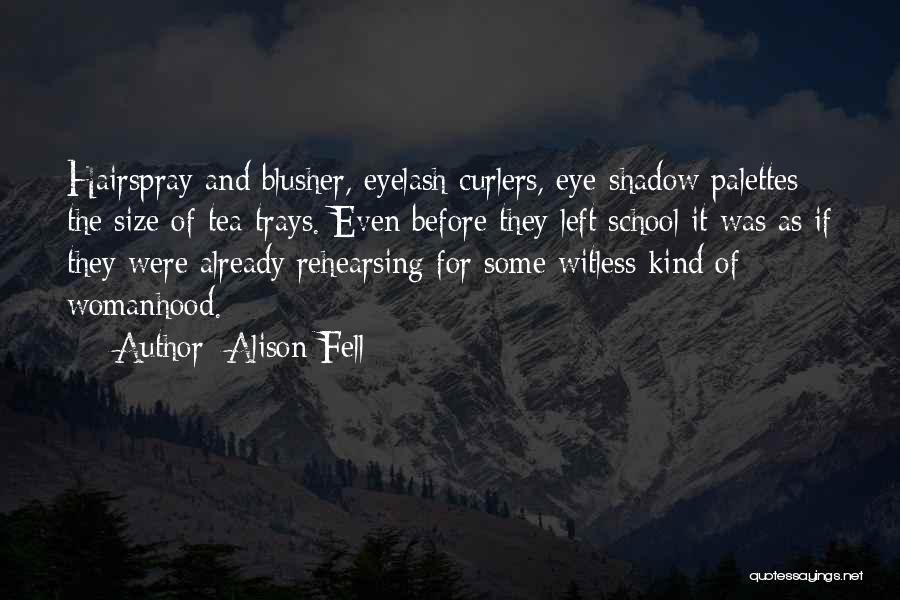 Alison Fell Quotes: Hairspray And Blusher, Eyelash Curlers, Eye-shadow Palettes The Size Of Tea-trays. Even Before They Left School It Was As If