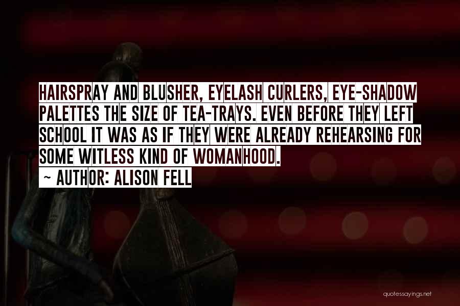 Alison Fell Quotes: Hairspray And Blusher, Eyelash Curlers, Eye-shadow Palettes The Size Of Tea-trays. Even Before They Left School It Was As If