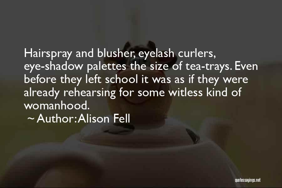 Alison Fell Quotes: Hairspray And Blusher, Eyelash Curlers, Eye-shadow Palettes The Size Of Tea-trays. Even Before They Left School It Was As If