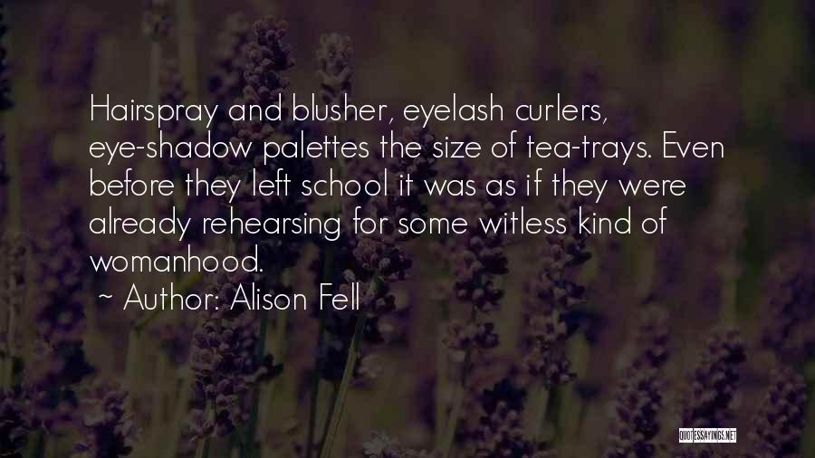 Alison Fell Quotes: Hairspray And Blusher, Eyelash Curlers, Eye-shadow Palettes The Size Of Tea-trays. Even Before They Left School It Was As If