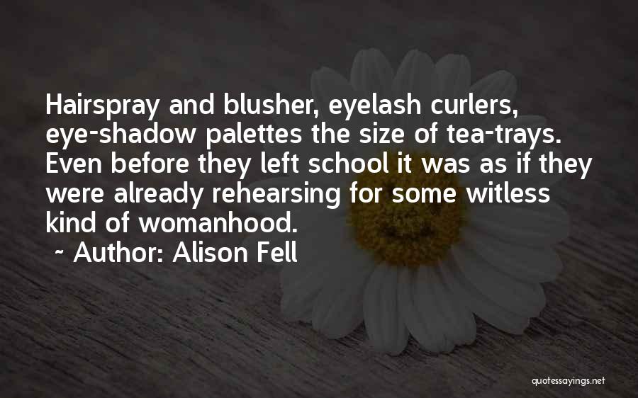 Alison Fell Quotes: Hairspray And Blusher, Eyelash Curlers, Eye-shadow Palettes The Size Of Tea-trays. Even Before They Left School It Was As If