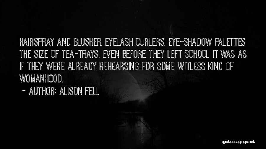 Alison Fell Quotes: Hairspray And Blusher, Eyelash Curlers, Eye-shadow Palettes The Size Of Tea-trays. Even Before They Left School It Was As If