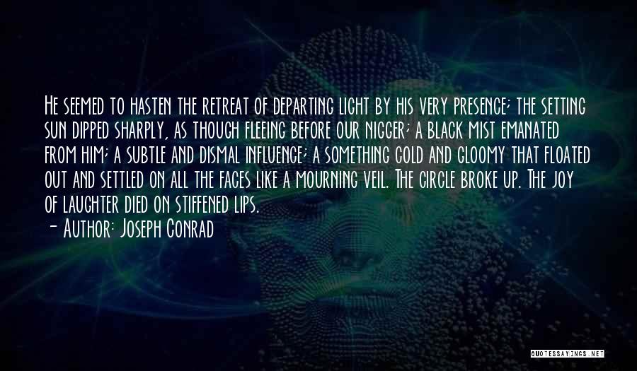 Joseph Conrad Quotes: He Seemed To Hasten The Retreat Of Departing Light By His Very Presence; The Setting Sun Dipped Sharply, As Though