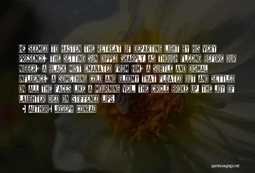 Joseph Conrad Quotes: He Seemed To Hasten The Retreat Of Departing Light By His Very Presence; The Setting Sun Dipped Sharply, As Though