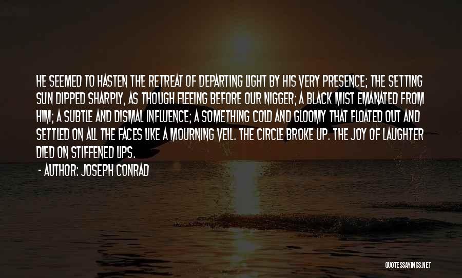 Joseph Conrad Quotes: He Seemed To Hasten The Retreat Of Departing Light By His Very Presence; The Setting Sun Dipped Sharply, As Though