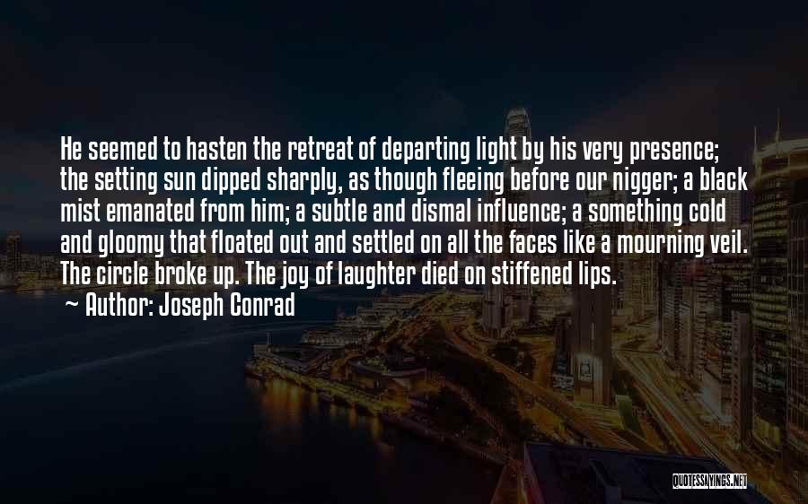 Joseph Conrad Quotes: He Seemed To Hasten The Retreat Of Departing Light By His Very Presence; The Setting Sun Dipped Sharply, As Though