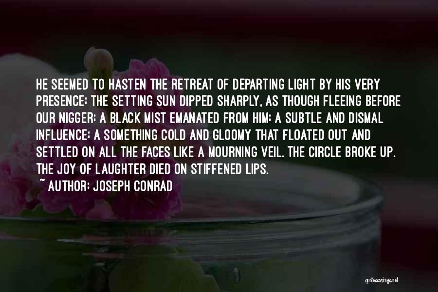 Joseph Conrad Quotes: He Seemed To Hasten The Retreat Of Departing Light By His Very Presence; The Setting Sun Dipped Sharply, As Though