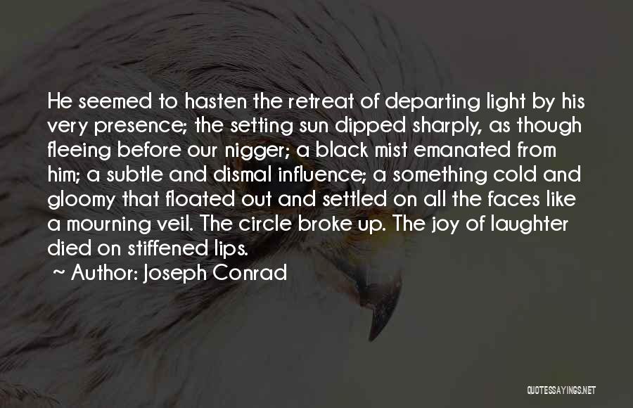 Joseph Conrad Quotes: He Seemed To Hasten The Retreat Of Departing Light By His Very Presence; The Setting Sun Dipped Sharply, As Though