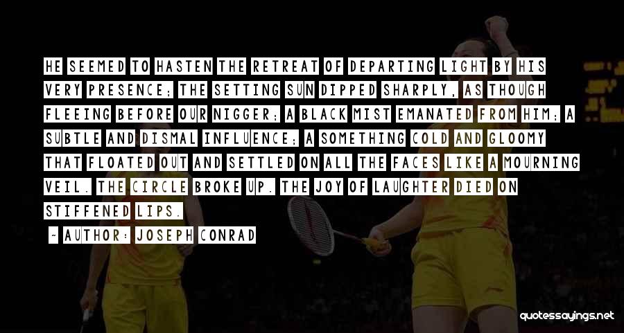 Joseph Conrad Quotes: He Seemed To Hasten The Retreat Of Departing Light By His Very Presence; The Setting Sun Dipped Sharply, As Though
