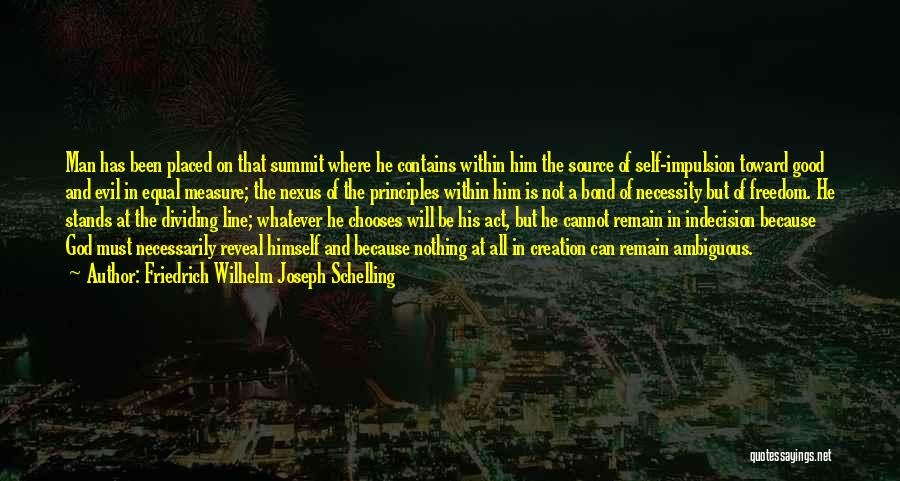 Friedrich Wilhelm Joseph Schelling Quotes: Man Has Been Placed On That Summit Where He Contains Within Him The Source Of Self-impulsion Toward Good And Evil