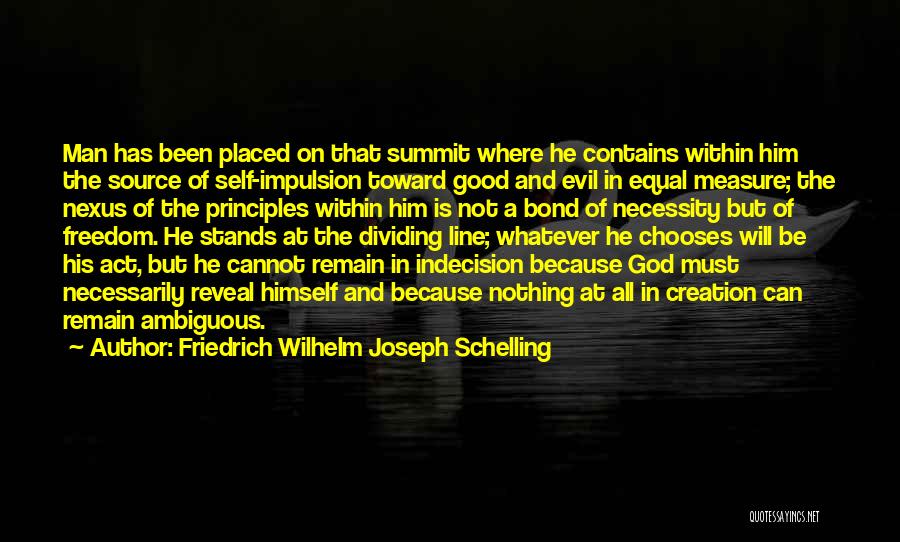 Friedrich Wilhelm Joseph Schelling Quotes: Man Has Been Placed On That Summit Where He Contains Within Him The Source Of Self-impulsion Toward Good And Evil