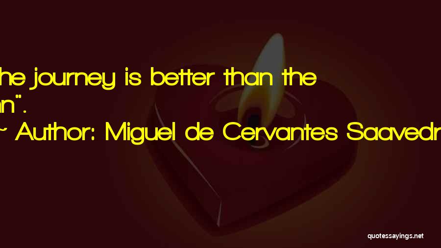 Miguel De Cervantes Saavedra Quotes: The Journey Is Better Than The Inn.