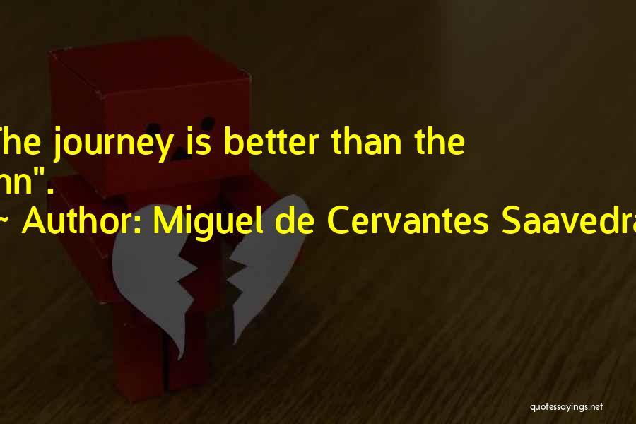 Miguel De Cervantes Saavedra Quotes: The Journey Is Better Than The Inn.