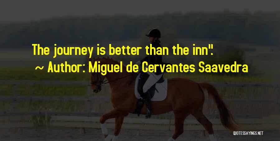 Miguel De Cervantes Saavedra Quotes: The Journey Is Better Than The Inn.