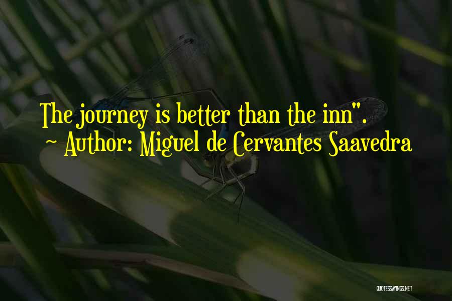 Miguel De Cervantes Saavedra Quotes: The Journey Is Better Than The Inn.