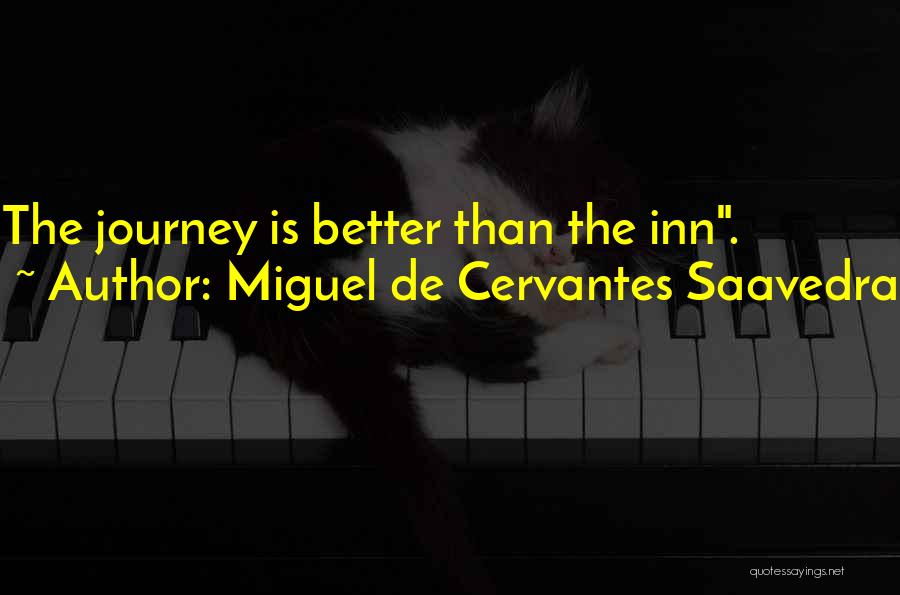 Miguel De Cervantes Saavedra Quotes: The Journey Is Better Than The Inn.
