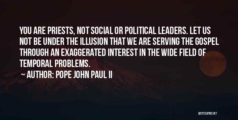 Pope John Paul II Quotes: You Are Priests, Not Social Or Political Leaders. Let Us Not Be Under The Illusion That We Are Serving The