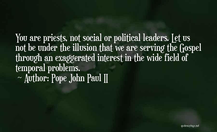 Pope John Paul II Quotes: You Are Priests, Not Social Or Political Leaders. Let Us Not Be Under The Illusion That We Are Serving The