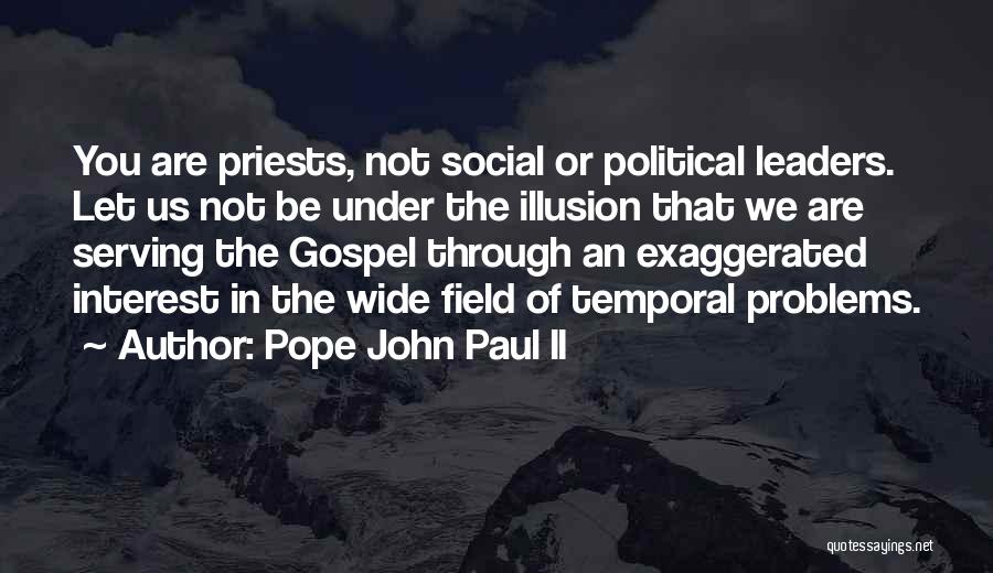 Pope John Paul II Quotes: You Are Priests, Not Social Or Political Leaders. Let Us Not Be Under The Illusion That We Are Serving The