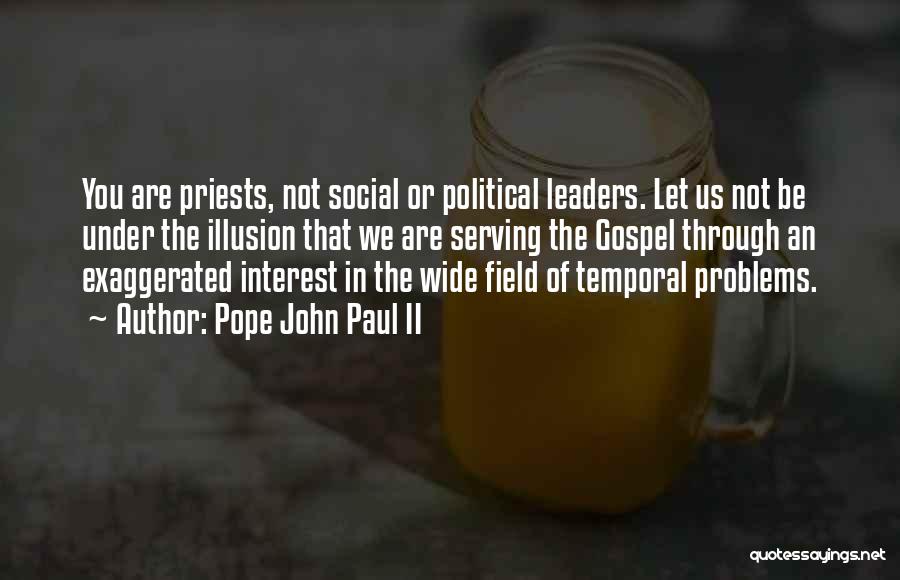 Pope John Paul II Quotes: You Are Priests, Not Social Or Political Leaders. Let Us Not Be Under The Illusion That We Are Serving The