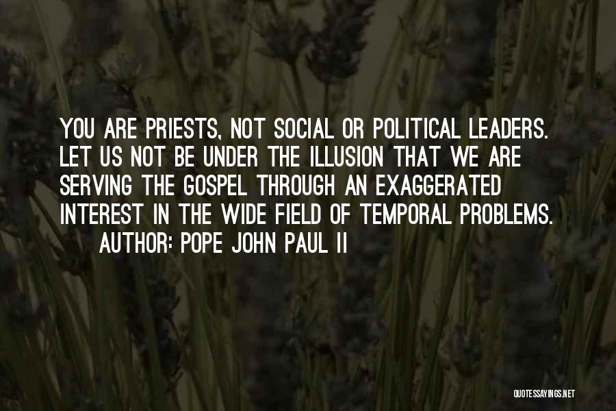 Pope John Paul II Quotes: You Are Priests, Not Social Or Political Leaders. Let Us Not Be Under The Illusion That We Are Serving The