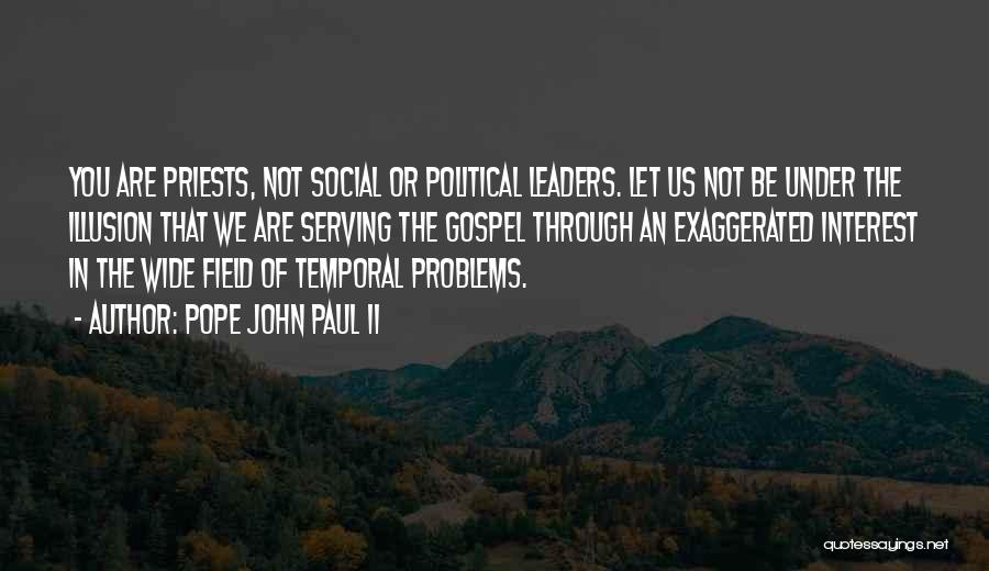 Pope John Paul II Quotes: You Are Priests, Not Social Or Political Leaders. Let Us Not Be Under The Illusion That We Are Serving The