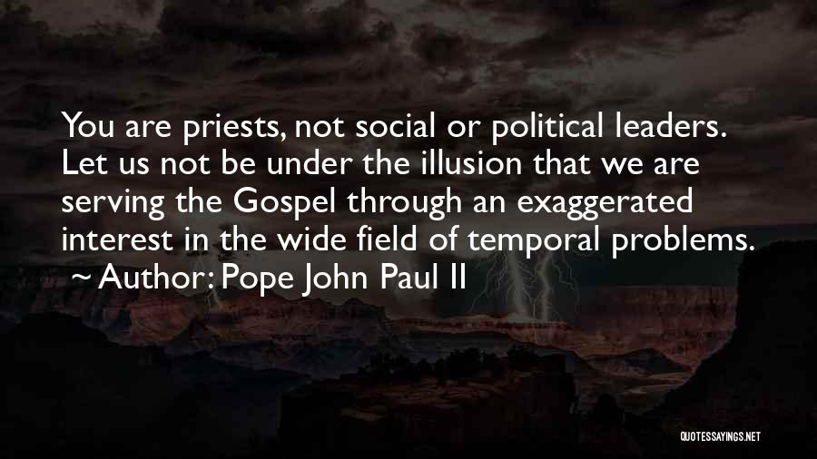 Pope John Paul II Quotes: You Are Priests, Not Social Or Political Leaders. Let Us Not Be Under The Illusion That We Are Serving The