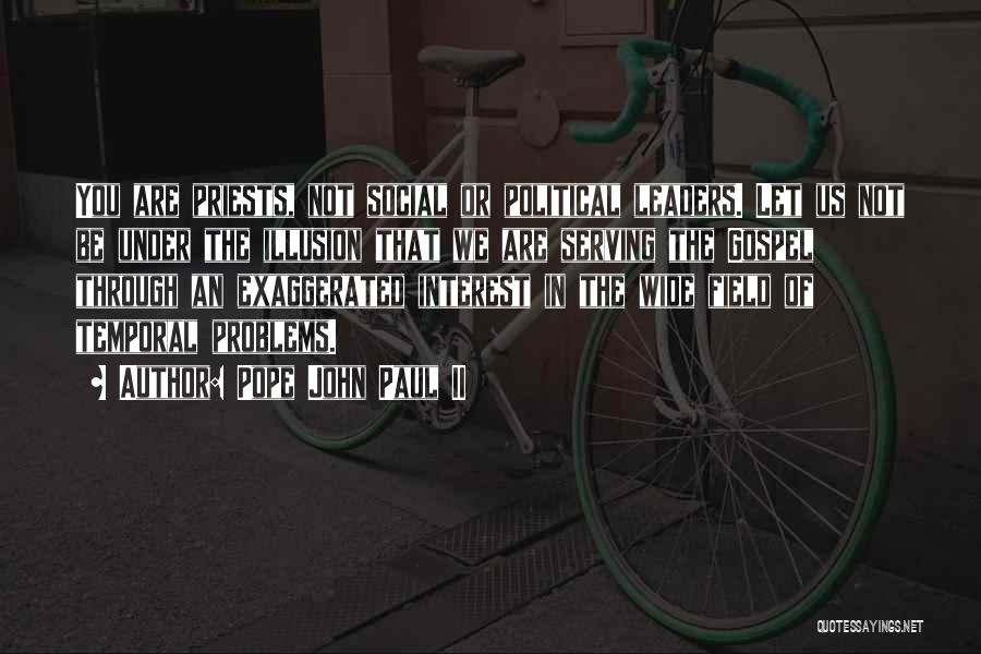 Pope John Paul II Quotes: You Are Priests, Not Social Or Political Leaders. Let Us Not Be Under The Illusion That We Are Serving The