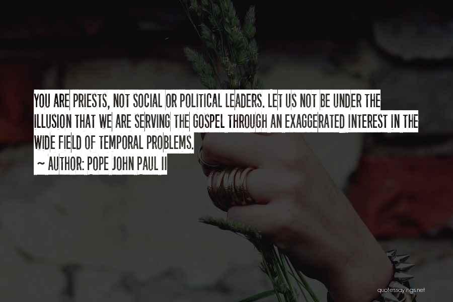 Pope John Paul II Quotes: You Are Priests, Not Social Or Political Leaders. Let Us Not Be Under The Illusion That We Are Serving The