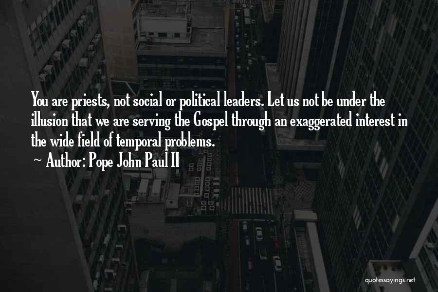 Pope John Paul II Quotes: You Are Priests, Not Social Or Political Leaders. Let Us Not Be Under The Illusion That We Are Serving The